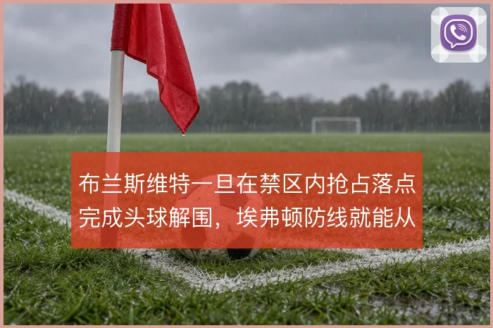 布兰斯维特一旦在禁区内抢占落点完成头球解围，埃弗顿防线就能从容前压