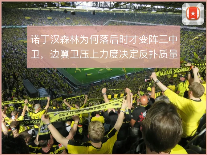 诺丁汉森林为何落后时才变阵三中卫，边翼卫压上力度决定反扑质量