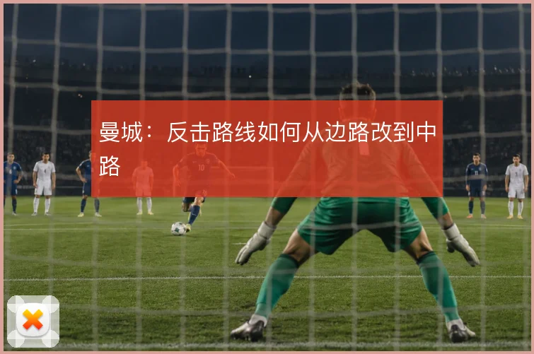 曼城：反击路线如何从边路改到中路