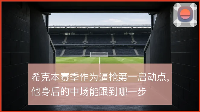 希克本赛季作为逼抢第一启动点，他身后的中场能跟到哪一步
