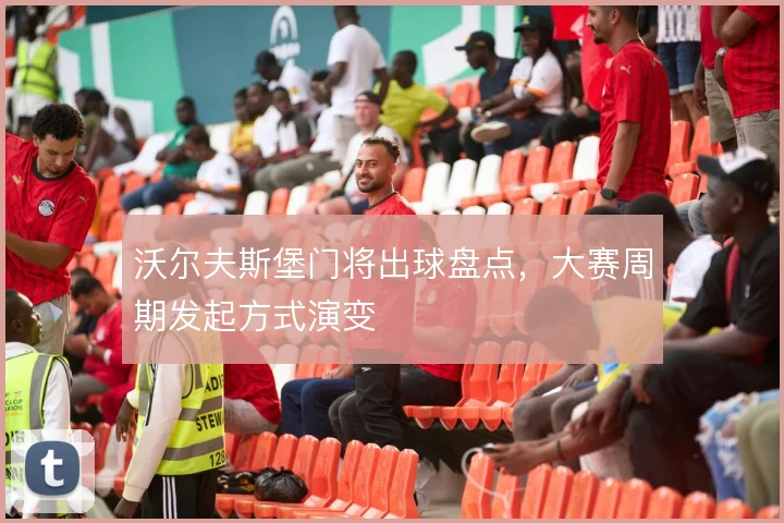 沃尔夫斯堡门将出球盘点,大赛周期发起方式演变