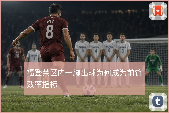 福登禁区内一脚出球为何成为前锋效率指标